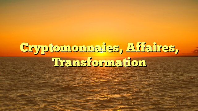 Cryptomonnaies, Affaires, Transformation