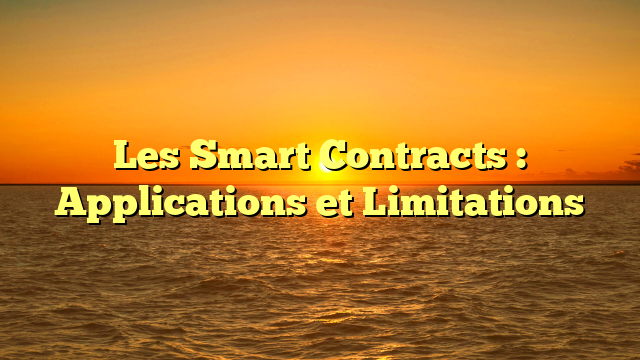 Les Smart Contracts : Applications et Limitations